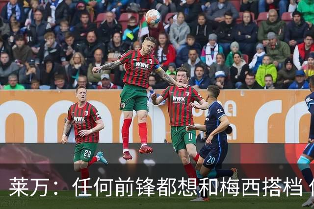 莱万：任何前锋都想和梅西搭档 他已锁定金球奖
